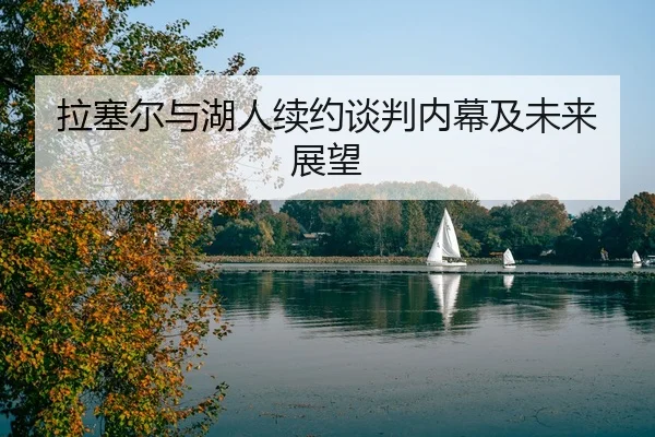 拉塞尔与湖人续约谈判内幕及未来展望